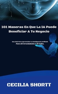  Cecilia Shortt - 101 Maneras En Que La IA Puede Beneficiar A Tu Negocio.