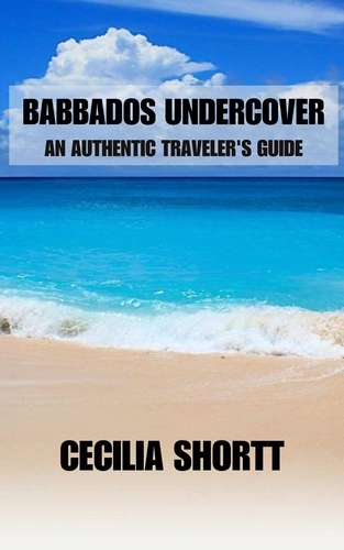  Cecilia Shortt - Barbados Uncovered: An Authentic Traveler's Guide.