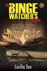 The Binge Watcher’s Guide to the Harry Potter Films - An Unofficial Companion