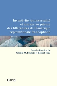 Cécilia W. Francis et Robert Viau - Inventivité, transversalité et marges au prisme des littératures de l’Amérique septentrionale francophone.