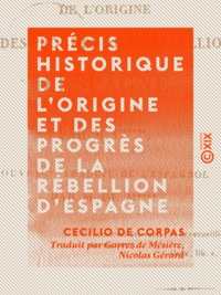 Cecilio de Corpas et Nicolas Gérard Garrez de Mésière - Précis historique de l'origine et des progrès de la rébellion d'Espagne.