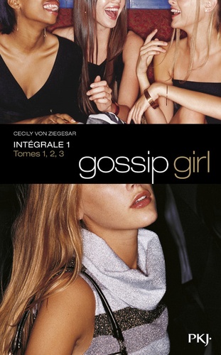 Gossip Girl Intégrale 1 Tome 1, Gossip girl ; Tome 2, Vous m'adorez, ne dites pas le contraire ; Tome 3, Je veux tout, tout de suite