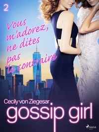 Cecily von Ziegesar et Cécile Leclère - Gossip Girl, Tome 2 : Vous m'adorez, ne dites pas le contraire.