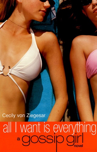 Cecily Von Ziegesar - Gossip Girl  : All I want is Everything.