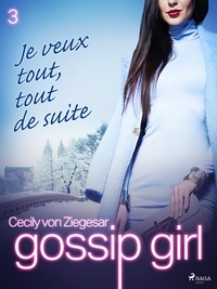 Cecily von Ziegesar et Marianne Thirioux - Gossip Girl, Tome 3 : Je veux tout, tout de suite.