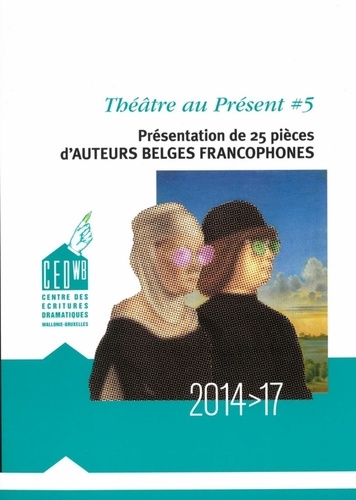  CED-WB - Théâtre au présent - Volume 5, Présentation de 25 pièces d'auteurs belges francophones 2014-2017.