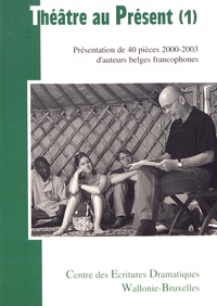  CED-WB - Théatre au présent - Volume 1, Présentation de 40 pièces 2000-2003 d'auteurs belges francophones.