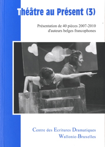  CED-WB - Théâtre au présent - Volume 3, Présentation de 40 pièces 2007-2010 d'auteurs belges francophones.