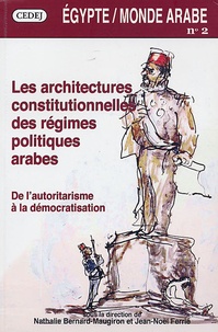 Nathalie Bernard-Maugiron et Jean-Noël Ferrié - Egypte/Monde arabe N° 2/2005 : Les architectures constitutionnelles des régimes politiques arabes : de l'autoritarisme à la démocratisation.