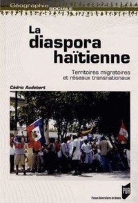 Cédric Audebert - La diaspora haïtienne - Territoires migratoires et réseaux transnationaux.