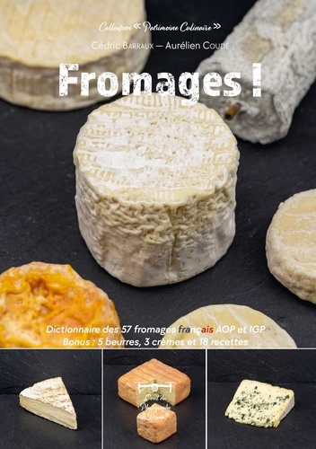 Fromages !. Dictionnaire des 57 fromages français AOP et IGP Bonus : 5 beurres, 3 crèmes et 18 recettes