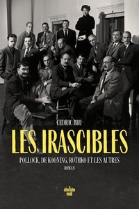 Cédric Bru - Les irascibles - Pollock, De Kooning, Rothko et les autres. Roman.