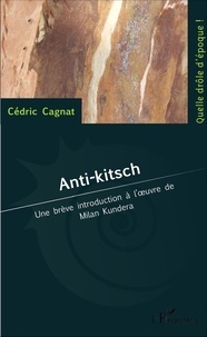 Cédric Cagnat - Anti-kitsch - Une brève introduction à l'oeuvre de Milan Kundera.