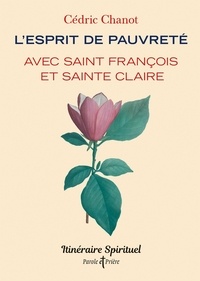 Cédric Chanot - L'esprit de pauvreté avec saint François et sainte Claire - Itinéraire spirituel.