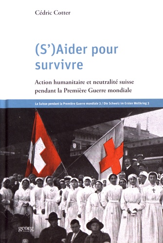 (S')aider pour survivre. Action humanitaire et neutralité suisse pendant la Première Guerre mondiale