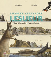 Cédric Crémière et Gabrielle Baglionne - Charles-Alexandre Lesueur, painter and naturalist : a forgotten treasure.