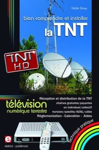 Cédric Davy - Bien comprendre et installer la Télévision Numérique Terrestre - Réception et distribution de la TNT en individuel/collectif, hertzien/satellite/ADSL/câble.