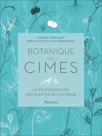 Cédric Dentant - Botanique des cimes - La vie prodigieuse des plantes de l'extrême.