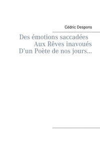 Cédric Despons - Des émotions saccadées aux rêves inavoués d'un poète de nos jours.