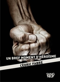 Cédric Fabre - Un bref moment d'héroïsme.