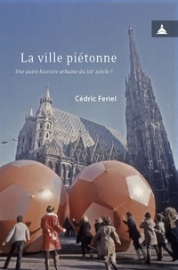 Cédric Feriel - La ville piétonne - Une autre histoire urbaine du XXe siècle ?.