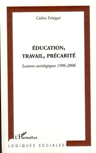 Cédric Frétigné - Education, travail, précarité - Lectures sociologiques 1996-2006.