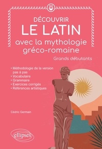 Cédric Germain - Découvrir le latin avec la mythologie gréco-romaine - Grands débutants.