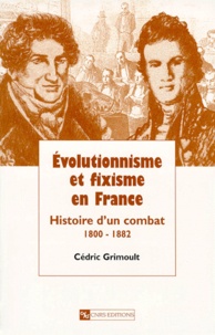 Cédric Grimoult - Evolutionnisme Et Fixisme En France. Histoire D'Un Combat 1800-1882.
