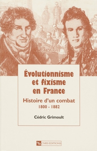 EVOLUTIONNISME ET FIXISME EN FRANCE. Histoire d'un combat 1800-1882