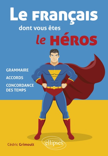 Le français dont vous êtes le héros. Grammaire, accords, concordance des temps