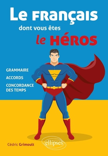 Le français dont vous êtes le héros. Grammaire, accords, concordance des temps