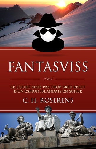  Cédric H. Roserens - Fantasviss: Le Court mais pas trop Bref Récit d'un Espion Islandais en Suisse - Suisslande, #2.
