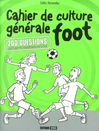Cédric Hernandez - Cahier de culture générale foot - 200 questions pour tester vos connaissances sur le foot.