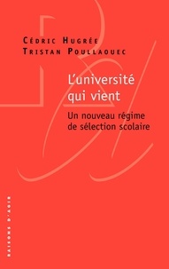 Cédric Hugrée et Tristan Poullaouec - L'université qui vient - Un nouveau régime de sélection scolaire.