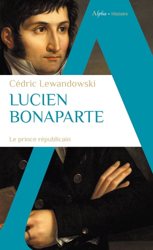 Lucien Bonaparte. Le prince républicain