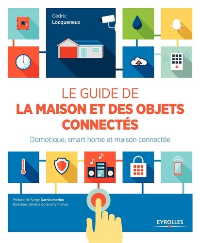 Le guide de la maison et des objets connectés. Domotique, smart home et maison connectée