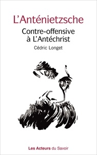 Cédric Longet - L'Anténietzsche - Contre-offensive à l'Antéchrist.