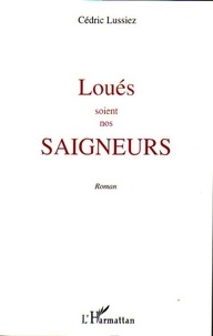 Cédric Lussiez - Loués soient nos saigneurs - Roman.