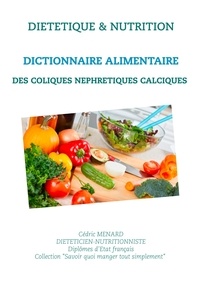 Cédric Menard - Dictionnaire alimentaire des coliques néphrétiques calciques.