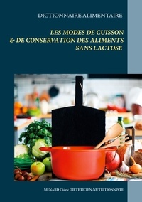 Cédric Menard - Dictionnaire alimentaire des modes de cuisson et de conservation des aliments sans lactose.