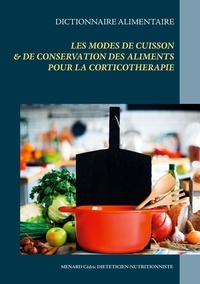 Cédric Menard - Dictionnaire des modes de cuisson & de conservation des aliments pour la corticothérapie.