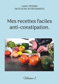 Cédric Menard - Mes recettes faciles anti-constipation - Volume 1.