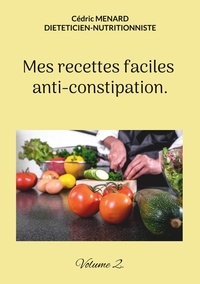 Cédric Menard - Mes recettes faciles anti-constipation - Volume 2.