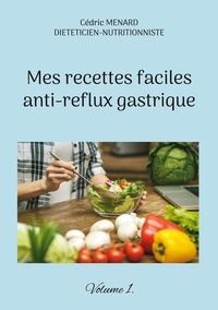 Cédric Menard - Mes recettes faciles anti-reflux gastriques - Volume 1.