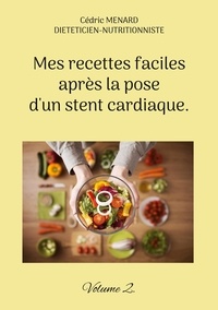 Cédric Menard - Mes recettes faciles après la pose d'un stent cardiaque - Volume 2.