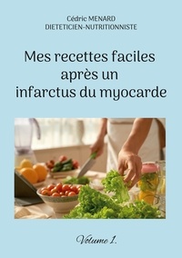 Cédric Menard - Mes recettes faciles après un infarctus du myocarde - Volume 1.