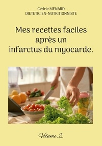 Cédric Menard - Mes recettes faciles après un infarctus du myocarde. - Volume 2.