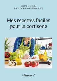 Cédric Menard - Mes recettes faciles pour la cortisone - Volume 1.
