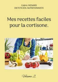 Cédric Menard - Mes recettes faciles pour la cortisone - Volume 2.