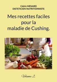 Cédric Menard - Mes recettes faciles pour la maladie de Cushing - Volume 2.